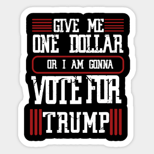 give me one dollar or I am gonna vote for trump Sticker